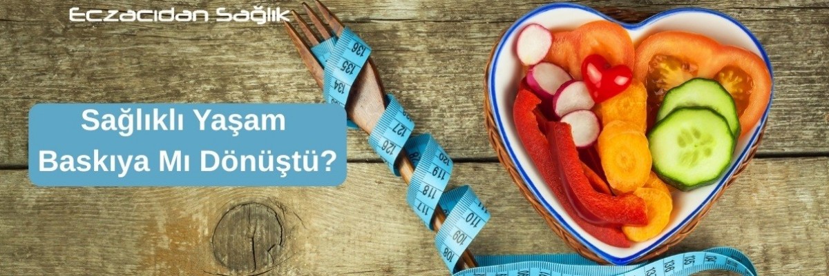 Sağlıklı Yaşam Baskıya Mı Dönüştü?