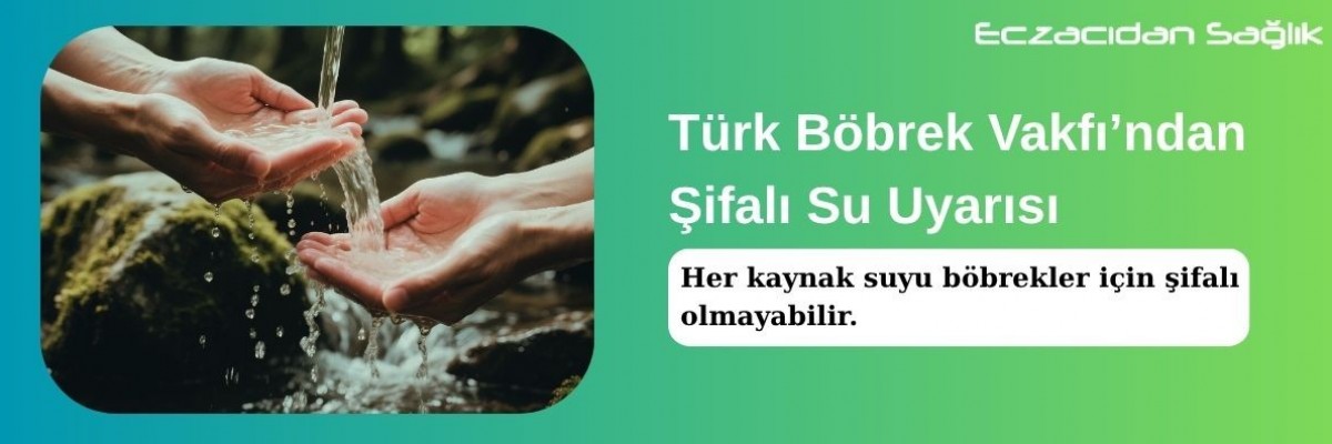 Türk Böbrek Vakfından Şifalı Su Uyarısı
